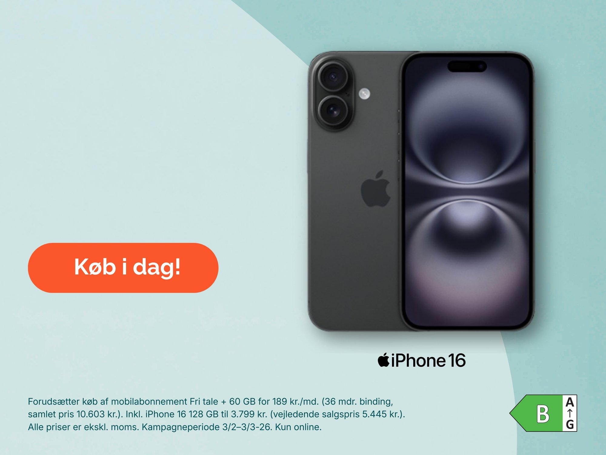 Køb iPhone 16 i dag med mobilabonnement Få iPhone 16 128 GB sammen med et mobilabonnement med fri tale og 60 GB data. En stærk løsning til dig, der leder efter iPhone med abonnement og masser af data til streaming, arbejde og hverdagsbrug. Mobilabonnementet inkluderer fri tale og 60 GB data og er velegnet til både privat og professionel brug. Forudsætter køb af mobilabonnement med fri tale og 60 GB data til 189 kr. pr. måned i 36 måneder. Samlet pris 10.603 kr. iPhone 16 128 GB er inkluderet til 3.799 kr. Vejledende salgspris 5.445 kr. Alle priser er ekskl. moms. Kampagneperiode 03.02.26–03.03.26. Kun online.