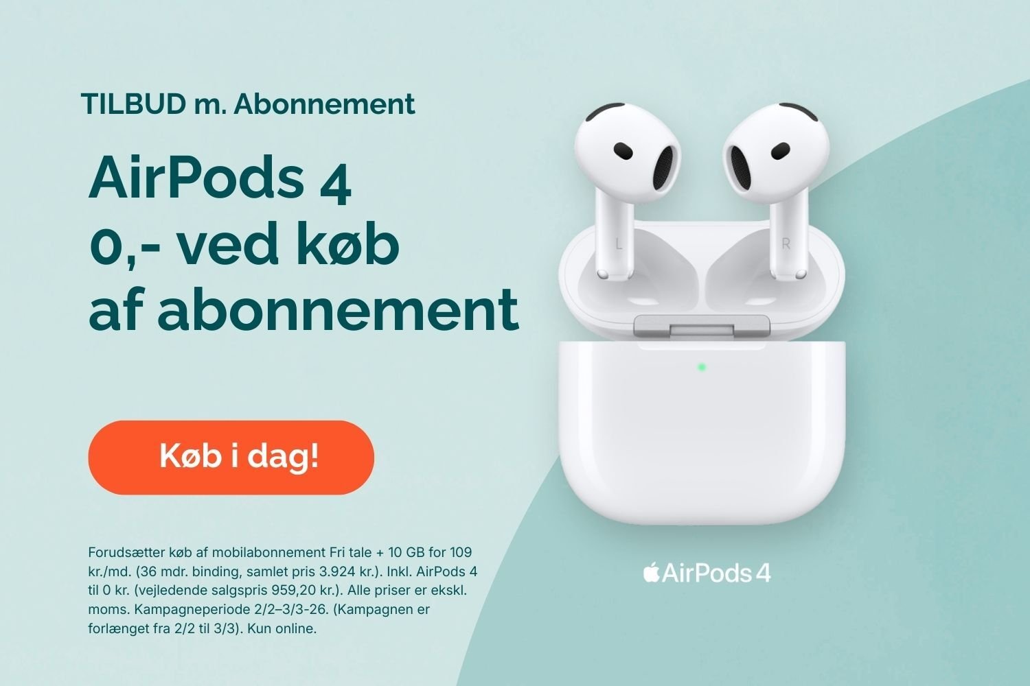 0,- i udbetaling Få Apple AirPods 4 med et tilhørende mobilabonnement. Abonnementet inkluderer fri tale og 10 GB data, så du er dækket ind til både opkald, streaming og hverdagsbrug. Mindstepris over 36 måneder er 3.924 kr. ekskl. moms ved køb af Fri tale + 10 GB data. Apple AirPods 4 har en vejledende pris på 959,20 kr. Tilbuddet gælder til og med 02.02.26 og forudsætter køb af abonnement.